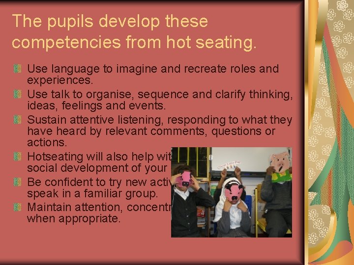 The pupils develop these competencies from hot seating. Use language to imagine and recreate