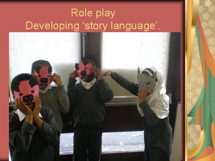 Role play Developing ‘story language’. 