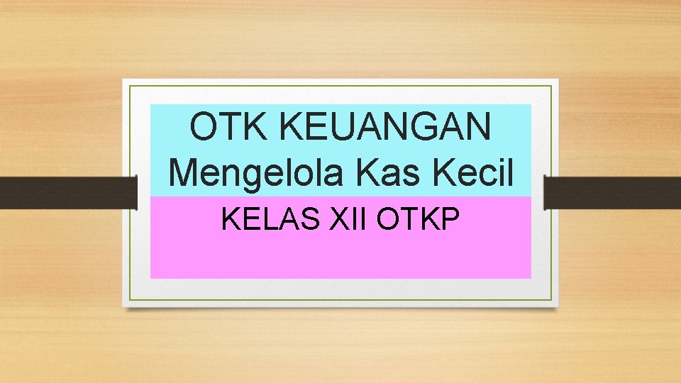 OTK KEUANGAN Mengelola Kas Kecil KELAS XII OTKP 