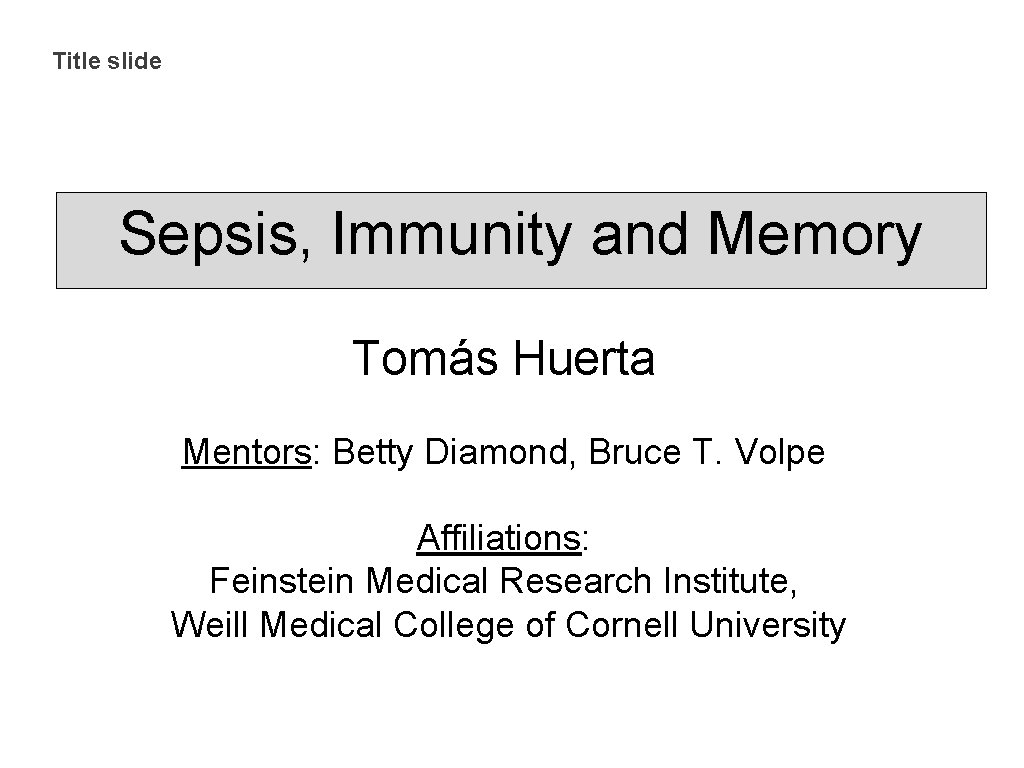Title slide Sepsis, Immunity and Memory Tomás Huerta Mentors: Betty Diamond, Bruce T. Volpe