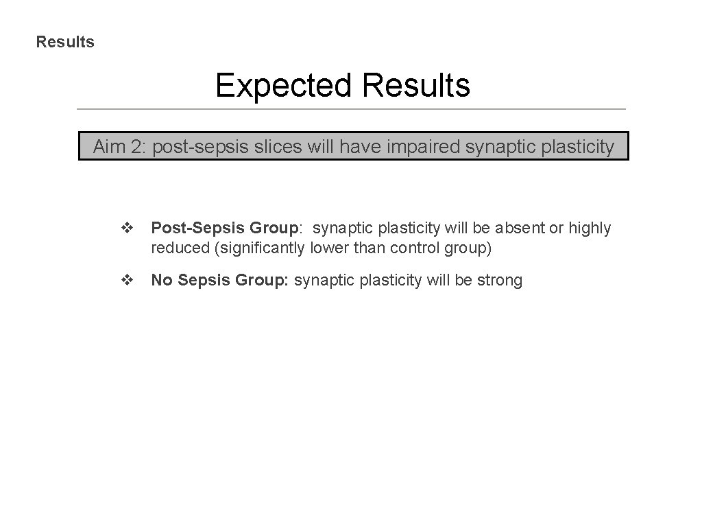 Results Expected Results Aim 2: post-sepsis slices will have impaired synaptic plasticity v Post-Sepsis