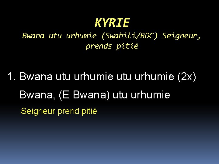 KYRIE Bwana utu urhumie (Swahili/RDC) Seigneur, prends pitié 1. Bwana utu urhumie (2 x)