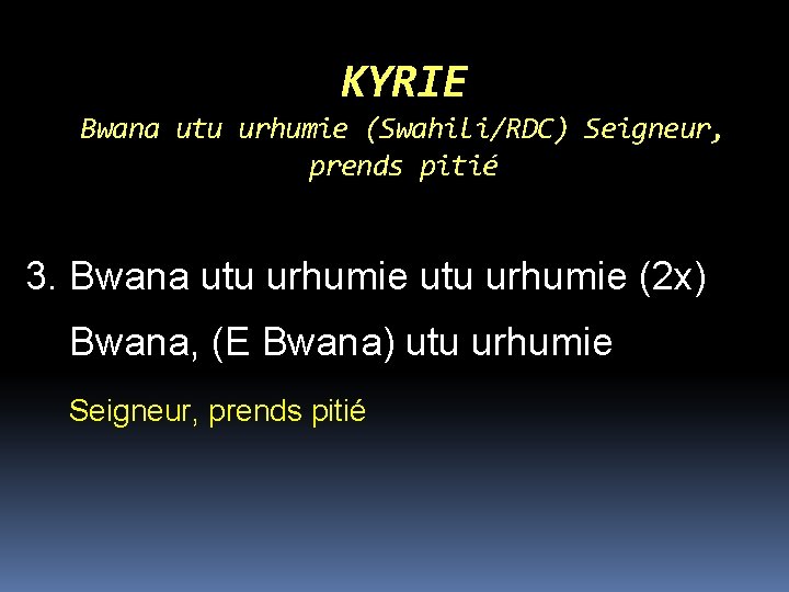 KYRIE Bwana utu urhumie (Swahili/RDC) Seigneur, prends pitié 3. Bwana utu urhumie (2 x)