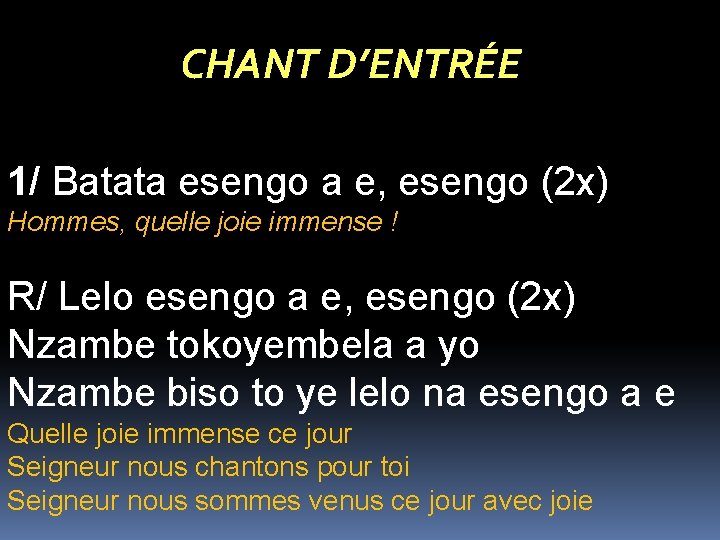 CHANT D’ENTRÉE 1/ Batata esengo a e, esengo (2 x) Hommes, quelle joie immense