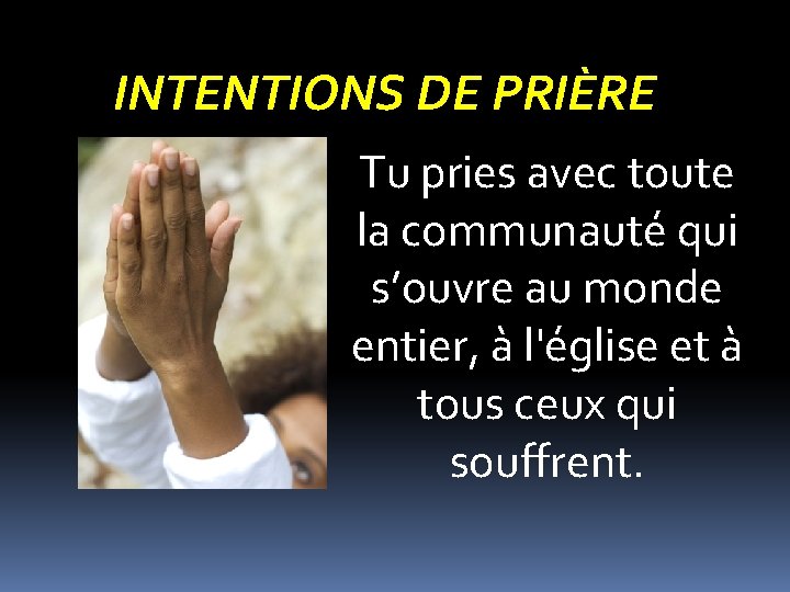 INTENTIONS DE PRIÈRE Tu pries avec toute la communauté qui s’ouvre au monde entier,