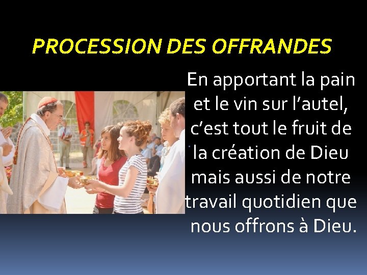 PROCESSION DES OFFRANDES En apportant la pain et le vin sur l’autel, c’est tout