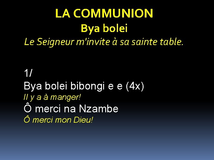 LA COMMUNION Bya bolei Le Seigneur m'invite à sa sainte table. 1/ Bya bolei