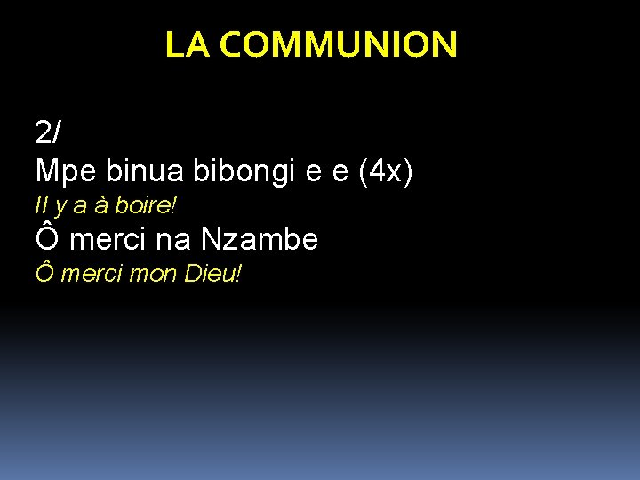 LA COMMUNION 2/ Mpe binua bibongi e e (4 x) Il y a à