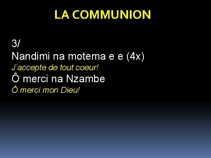 LA COMMUNION 3/ Nandimi na motema e e (4 x) J’accepte de tout coeur!