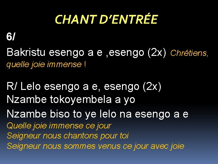 CHANT D’ENTRÉE 6/ Bakristu esengo a e , esengo (2 x) Chrétiens, quelle joie