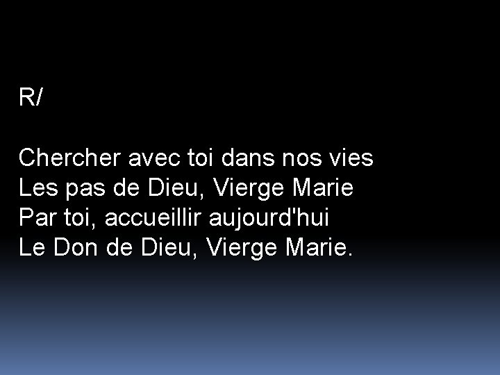 R/ Chercher avec toi dans nos vies Les pas de Dieu, Vierge Marie Par