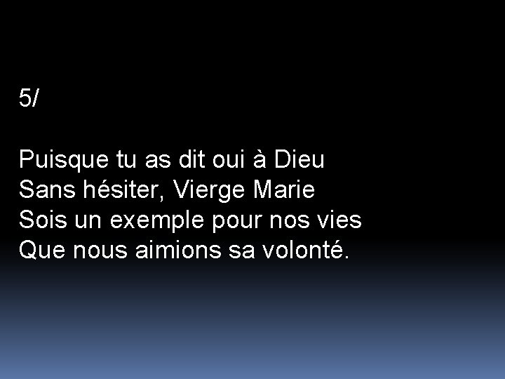 5/ Puisque tu as dit oui à Dieu Sans hésiter, Vierge Marie Sois un