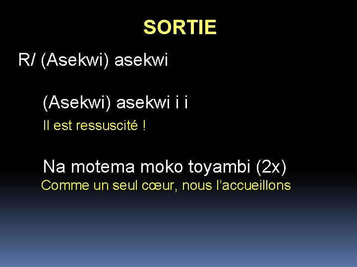 SORTIE R/ (Asekwi) asekwi i i Il est ressuscité ! Na motema moko toyambi