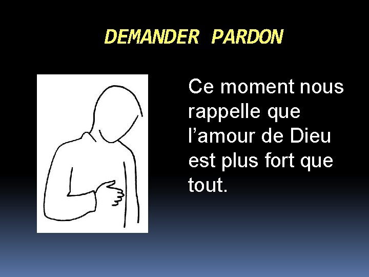 DEMANDER PARDON Ce moment nous rappelle que l’amour de Dieu est plus fort que