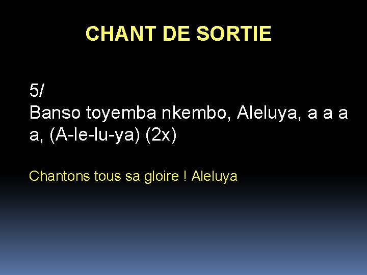 CHANT DE SORTIE 5/ Banso toyemba nkembo, Aleluya, a a, (A-le-lu-ya) (2 x) Chantons