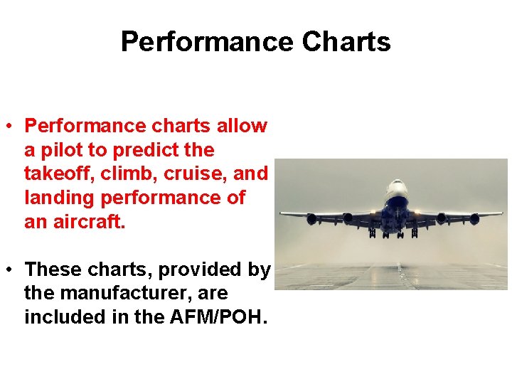 Performance Charts • Performance charts allow a pilot to predict the takeoff, climb, cruise,