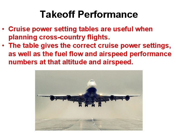 Takeoff Performance • Cruise power setting tables are useful when planning cross-country flights. •