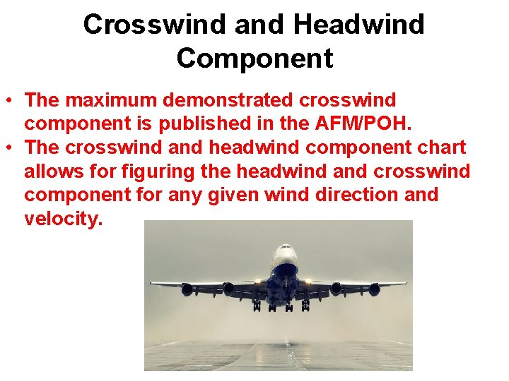 Crosswind and Headwind Component • The maximum demonstrated crosswind component is published in the