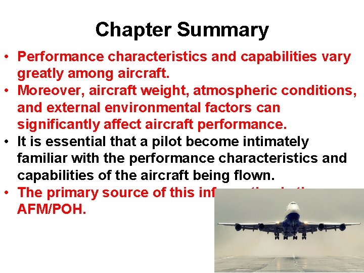 Chapter Summary • Performance characteristics and capabilities vary greatly among aircraft. • Moreover, aircraft