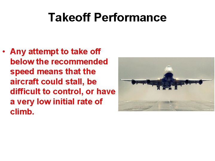 Takeoff Performance • Any attempt to take off below the recommended speed means that