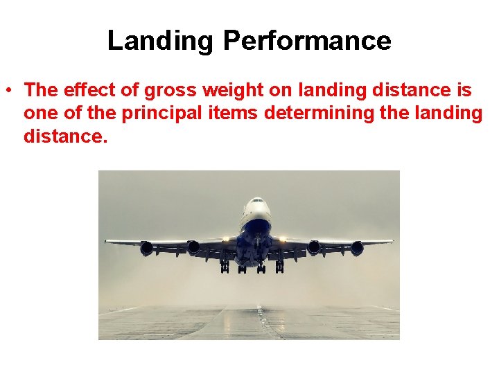 Landing Performance • The effect of gross weight on landing distance is one of