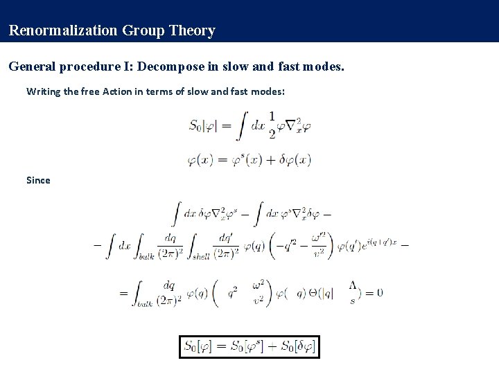 Renormalization Group Theory General procedure I: Decompose in slow and fast modes. Writing the