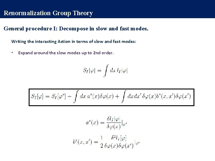 Renormalization Group Theory General procedure I: Decompose in slow and fast modes. Writing the