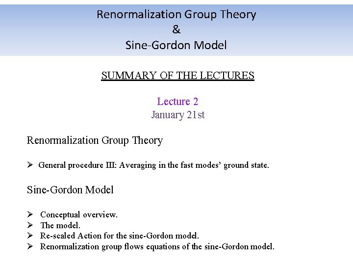 Renormalization Group Theory & Sine-Gordon Model SUMMARY OF THE LECTURES Lecture 2 January 21