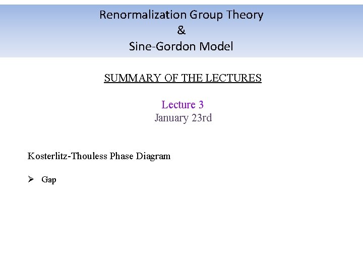 Renormalization Group Theory & Sine-Gordon Model SUMMARY OF THE LECTURES Lecture 3 January 23