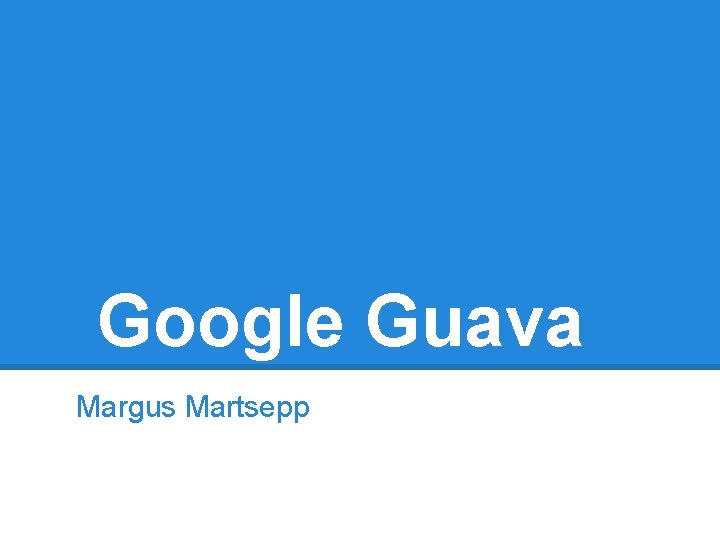 Google Guava Margus Martsepp 