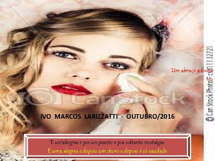 Um abraço a todos Ivo IVO MARCOS LARIZZATTI - OUTUBRO/2016 È un’allegria e poi Um abraço a todos Ivo IVO MARCOS LARIZZATTI - OUTUBRO/2016 È un’allegria e poi