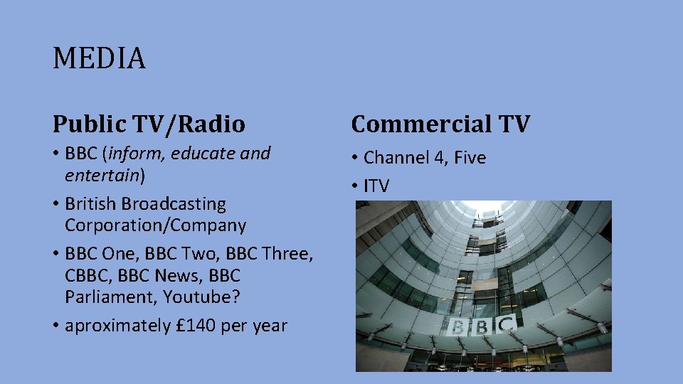 MEDIA Public TV/Radio Commercial TV • BBC (inform, educate and entertain) • British Broadcasting