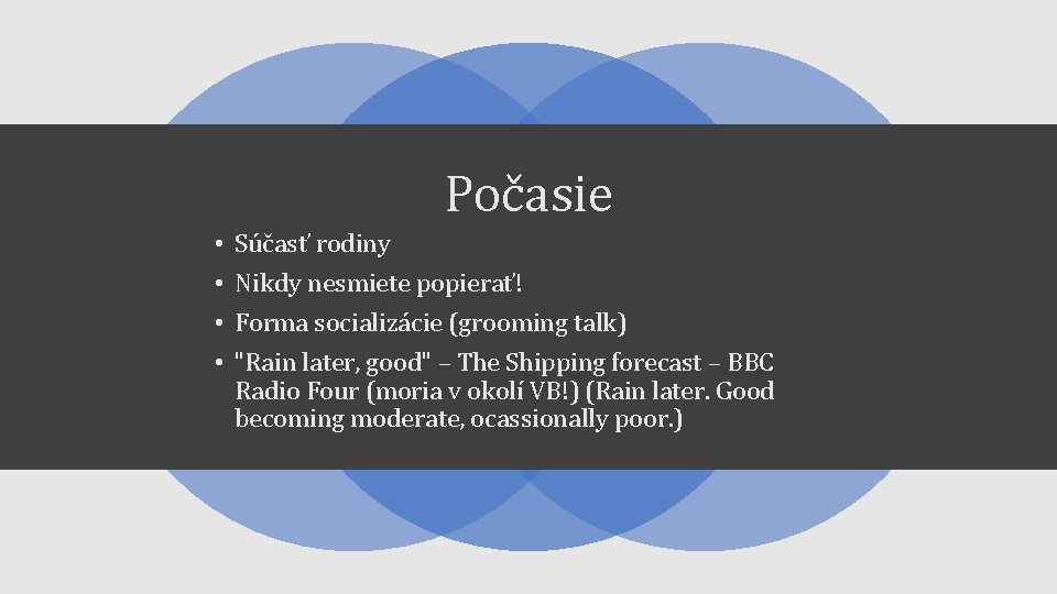 Počasie • • Súčasť rodiny Nikdy nesmiete popierať! Forma socializácie (grooming talk) "Rain later,