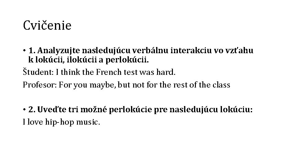 Cvičenie • 1. Analyzujte nasledujúcu verbálnu interakciu vo vzťahu k lokúcii, ilokúcii a perlokúcii.