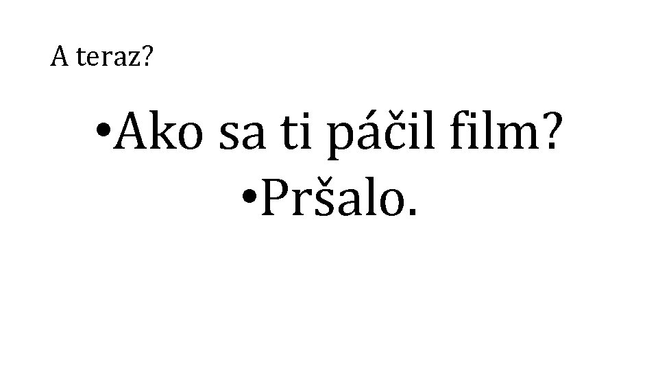 A teraz? • Ako sa ti páčil film? • Pršalo. 