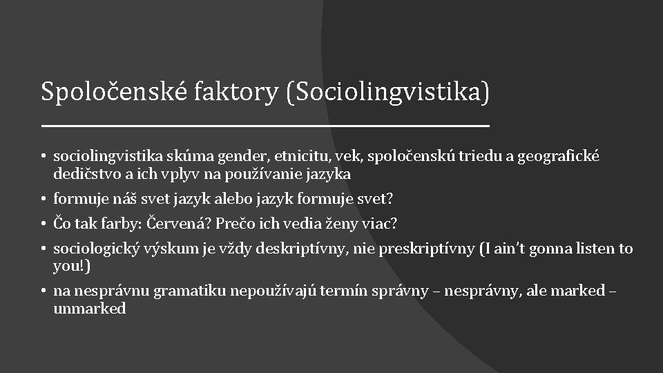 Spoločenské faktory (Sociolingvistika) • sociolingvistika skúma gender, etnicitu, vek, spoločenskú triedu a geografické dedičstvo