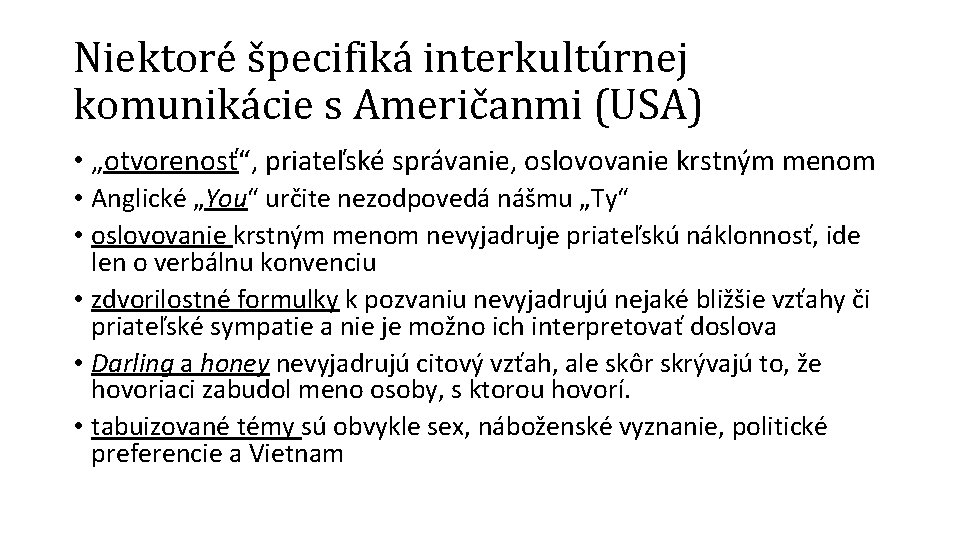 Niektoré špecifiká interkultúrnej komunikácie s Američanmi (USA) • „otvorenosť“, priateľské správanie, oslovovanie krstným menom