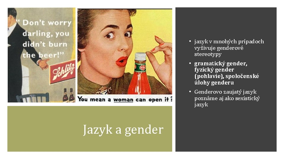  • jazyk v mnohých prípadoch vyživuje genderové stereotypy • gramatický gender, fyzický gender