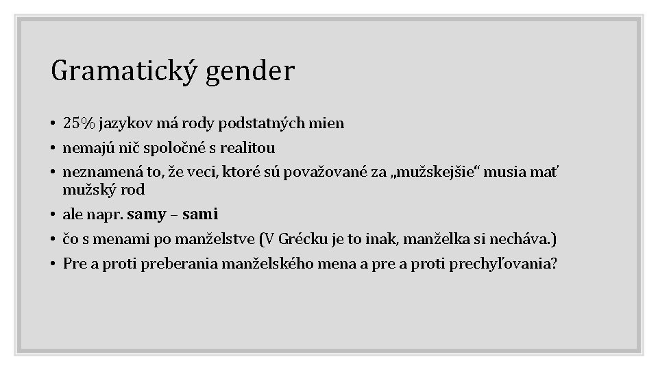 Gramatický gender • 25% jazykov má rody podstatných mien • nemajú nič spoločné s