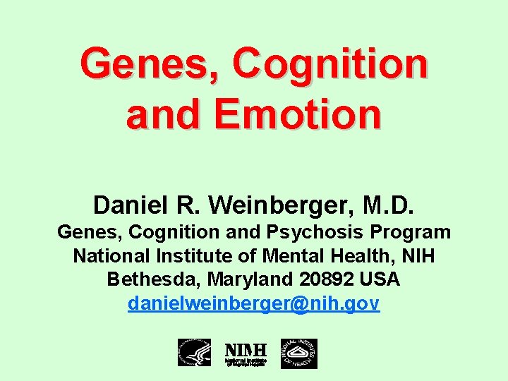 Genes, Cognition and Emotion Daniel R. Weinberger, M. D. Genes, Cognition and Psychosis Program