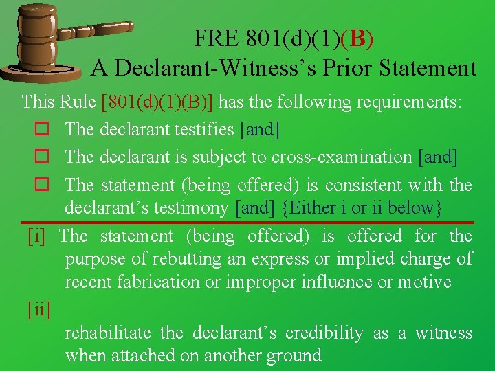 FRE 801(d)(1)(B) A Declarant-Witness’s Prior Statement This Rule [801(d)(1)(B)] has the following requirements: o