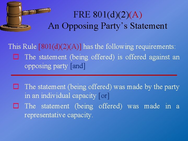 FRE 801(d)(2)(A) An Opposing Party’s Statement This Rule [801(d)(2)(A)] has the following requirements: o