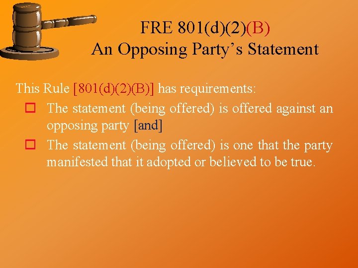 FRE 801(d)(2)(B) An Opposing Party’s Statement This Rule [801(d)(2)(B)] has requirements: o The statement