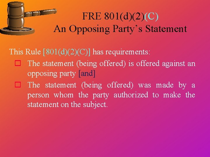 FRE 801(d)(2)(C) An Opposing Party’s Statement This Rule [801(d)(2)(C)] has requirements: o The statement