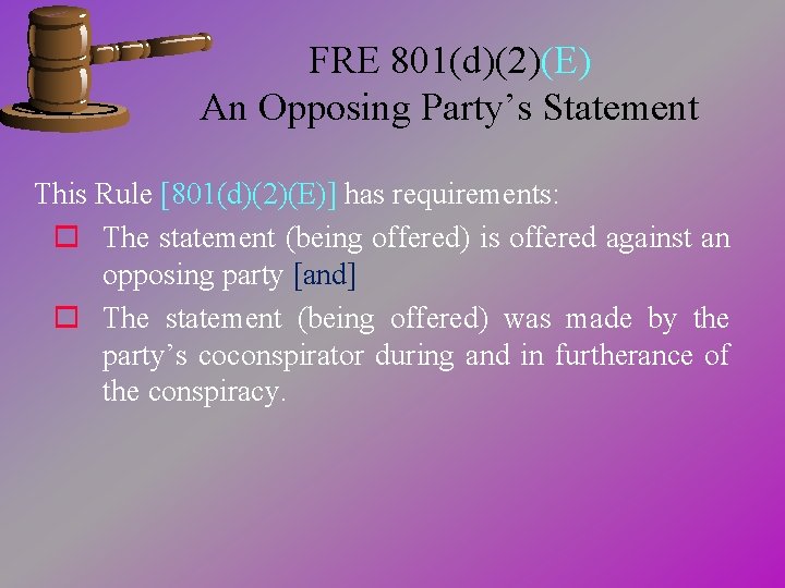 FRE 801(d)(2)(E) An Opposing Party’s Statement This Rule [801(d)(2)(E)] has requirements: o The statement