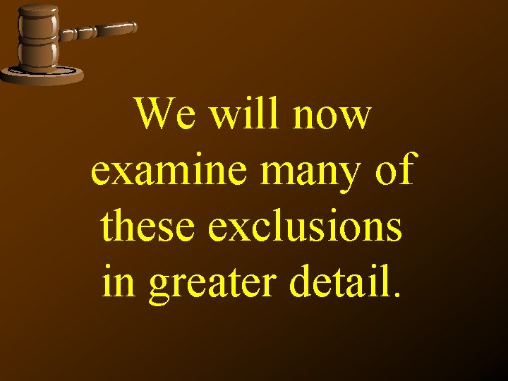 We will now examine many of these exclusions in greater detail. 