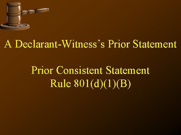 A Declarant-Witness’s Prior Statement Prior Consistent Statement Rule 801(d)(1)(B) 