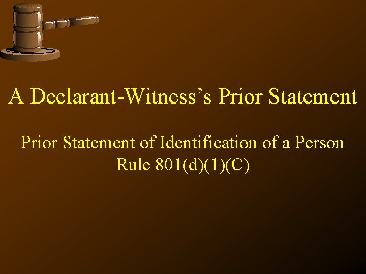 A Declarant-Witness’s Prior Statement of Identification of a Person Rule 801(d)(1)(C) 