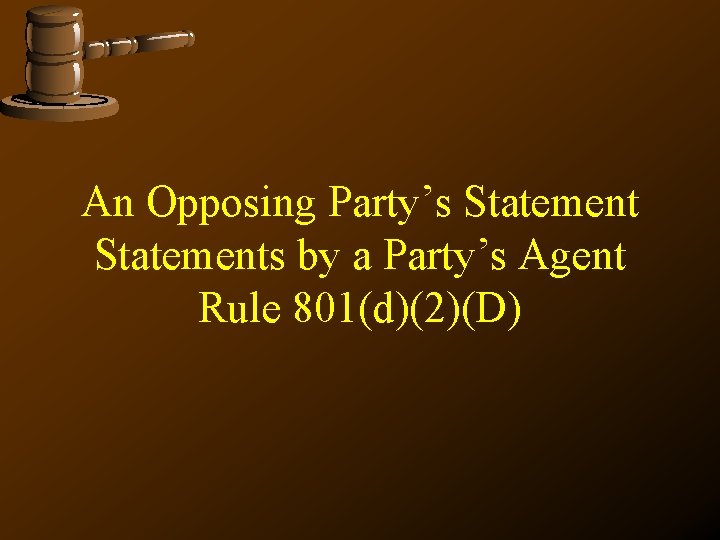 An Opposing Party’s Statements by a Party’s Agent Rule 801(d)(2)(D) 