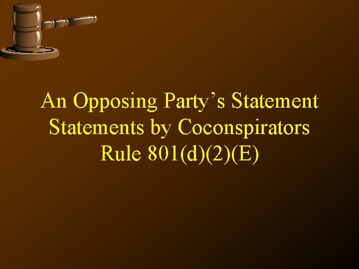 An Opposing Party’s Statements by Coconspirators Rule 801(d)(2)(E) 